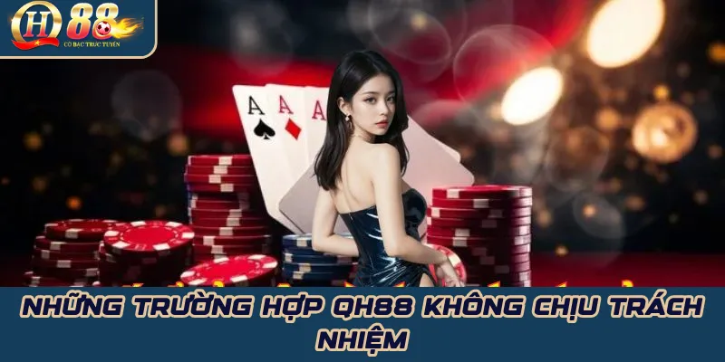 Miễn trừ trách nhiệm QH88: Quy định & rủi ro bạn nên biết 2 Những trường hợp QH88 không chịu trách nhiệm